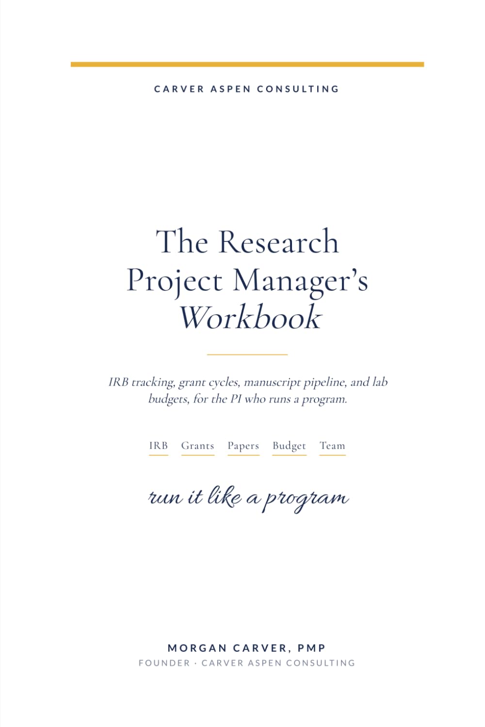 The Research Project Manager's Workbook: IRB Tracking, Grant Cycles, Manuscript Pipeline & Lab Budgets for the PM or PI Who Runs a Program baixar o livro de graça