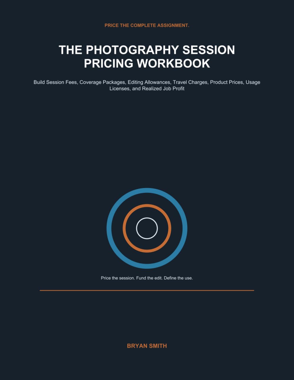 THE PHOTOGRAPHY SESSION PRICING WORKBOOK: Build Session Fees, Coverage Packages, Editing Allowances, Travel Charges, Product Prices, Usage Licenses, and Realized Job Profit baixar o livro de graça