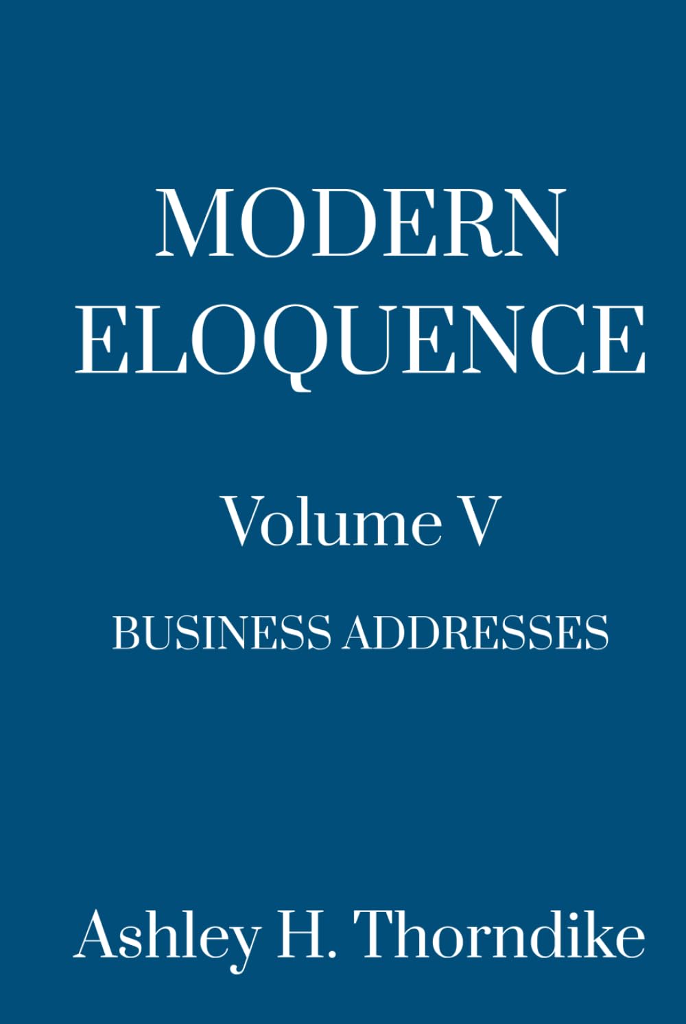 Modern Eloquence: Volume V: Business Addresses (Howard to Young) baixar livro de graça