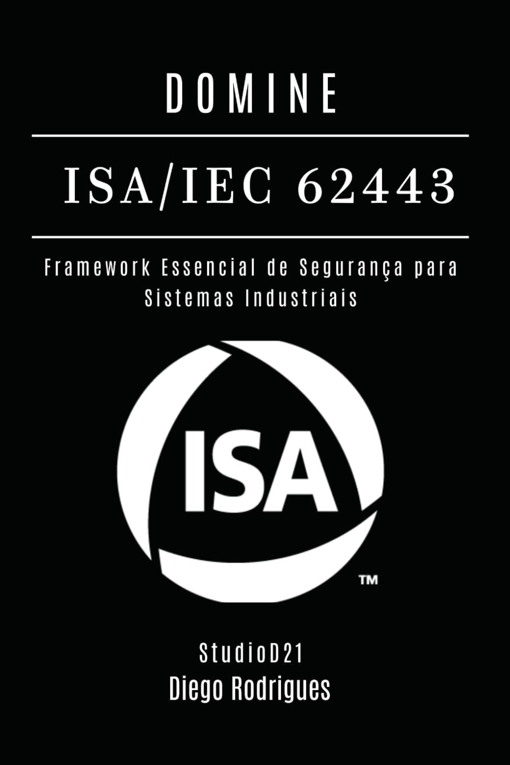 DOMINE ISA/IEC 62443: Framework Essencial de Segurança para Sistemas Industriais (Frameworks Cybersecurity Brasil) (Portuguese Edition) baixar o livro de graça