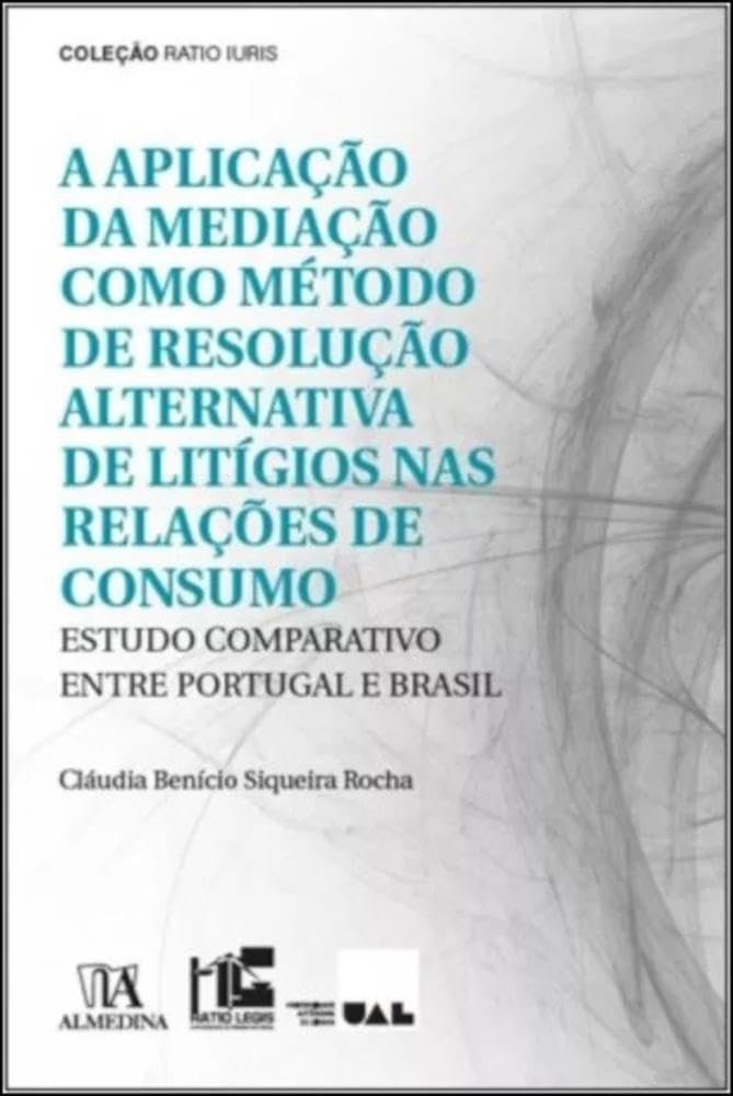 ler totalmente A Aplicação da Mediação Como Método de Resolução Alternativa de Litígios nas Relações de Consumo: Estudo Comparativo Entre Portugal E Brasil