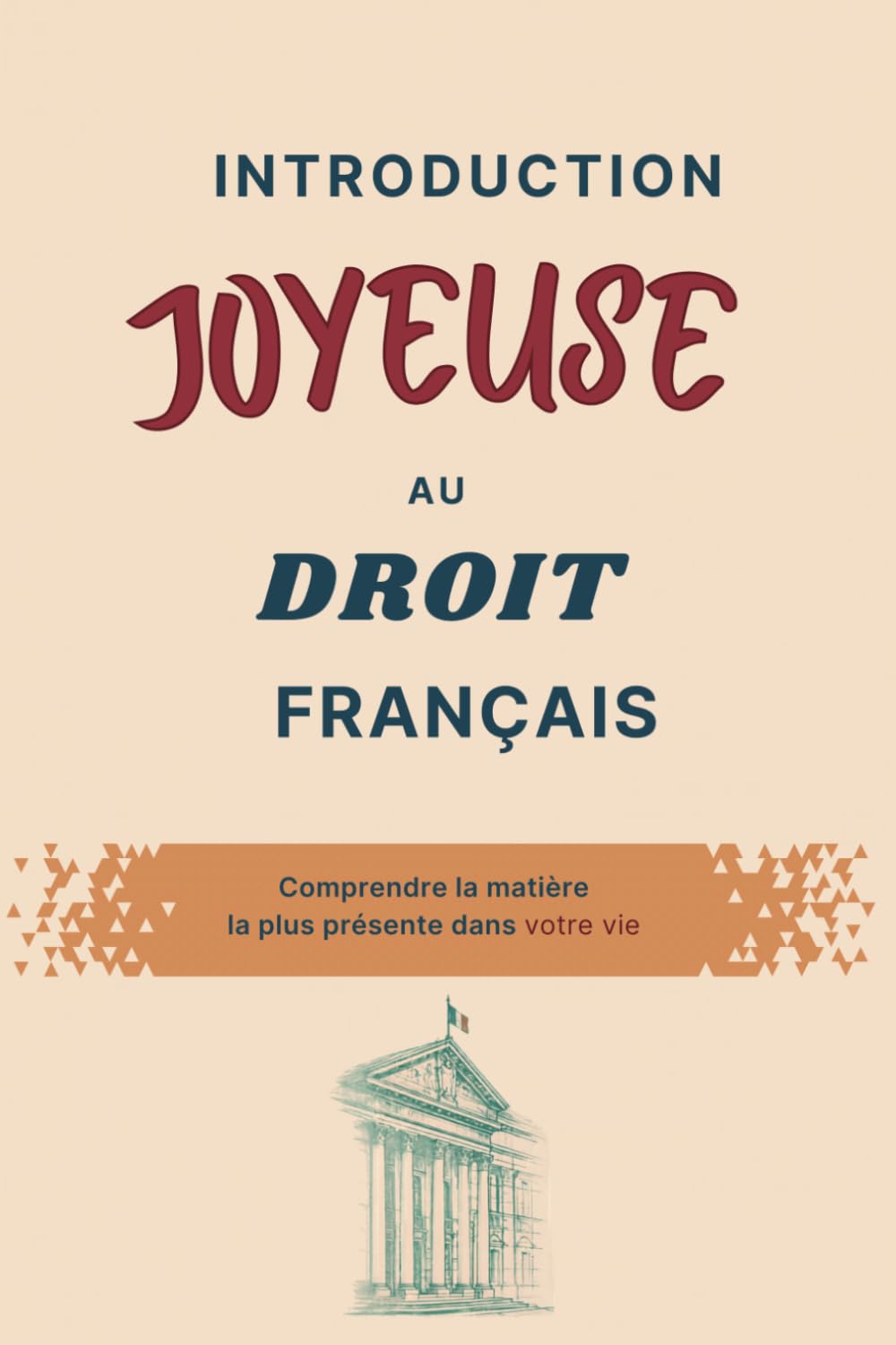 INTRODUCTION JOYEUSE AU DROIT FRANÇAIS: Comprendre la matière la plus présente dans votre vie (French Edition) baixar o livro de graça