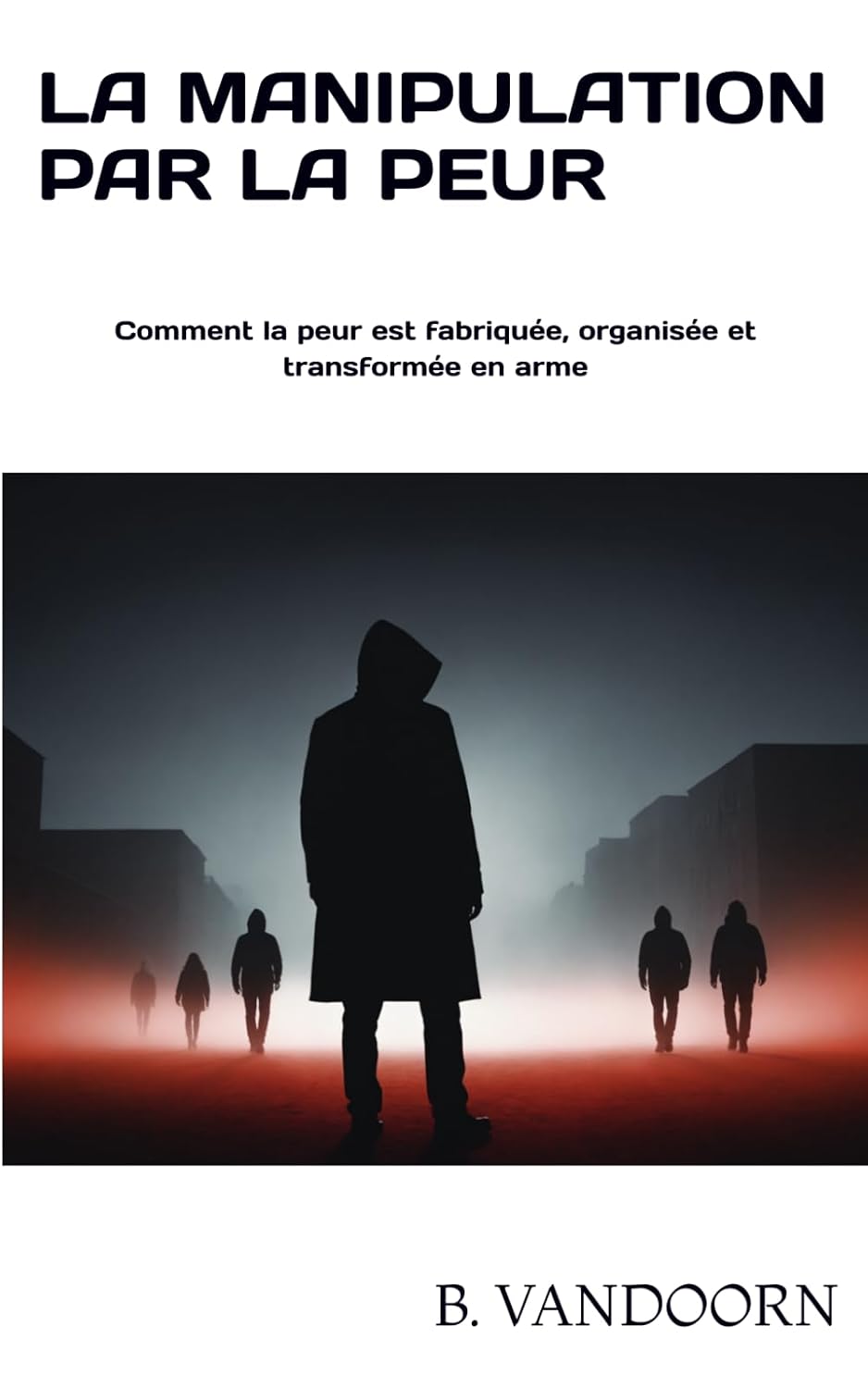 La manipulation par la peur: Comment la peur est fabriquée, organisée et transformée en arme (French Edition) baixar livro de graça