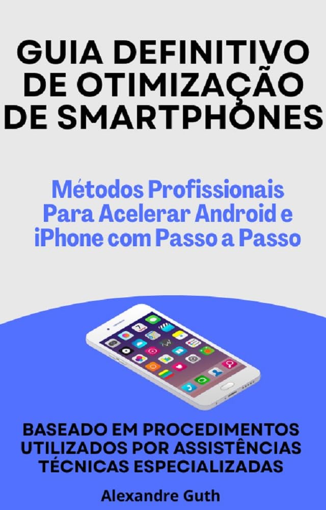 Guia Definitivo de Otimização de Smartphones: Como acelerar Android e iPhone, reduzir travamentos, liberar espaço e melhorar o desempenho com técnicas simples e eficazes baixar livro de graça