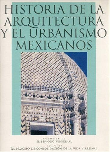 capítulo por capítulo baixar Historia de la arquitectura y el urbanismo mexicanos/ Architecture History and Mexicans Urbanism: El Periodo Virreinal, Tomo Ii: El Proceso De... of Consolidating the Viceregal Life (II)