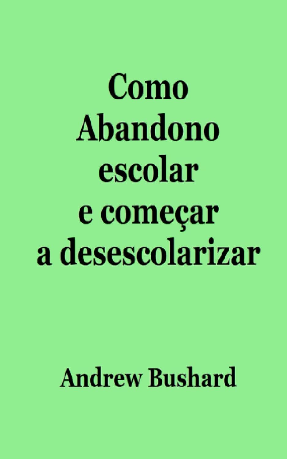Como Abandono escolar e começar a desescolarizar (Portuguese Edition)