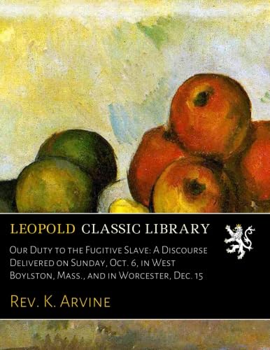 ler totalmente Our Duty to the Fugitive Slave: A Discourse Delivered on Sunday, Oct. 6, in West Boylston, Mass., and in Worcester, Dec. 15