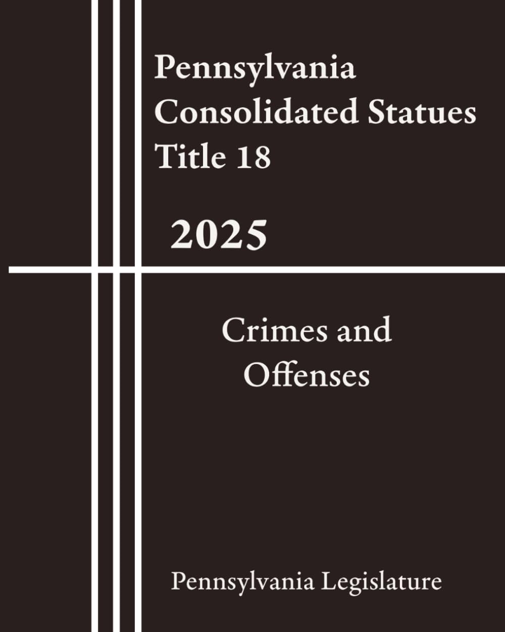 Pennsylvania Consolidated Statues Title 18 - Crimes and Offenses 2025