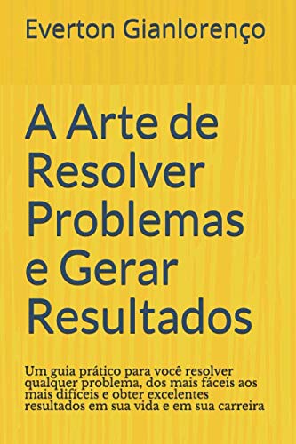 ler totalmente A Arte de Resolver Problemas e Gerar Resultados: Um guia prático para você resolver qualquer problema, dos mais fáceis aos mais difíceis e obter... vida e em sua carreira (Portuguese Edition)