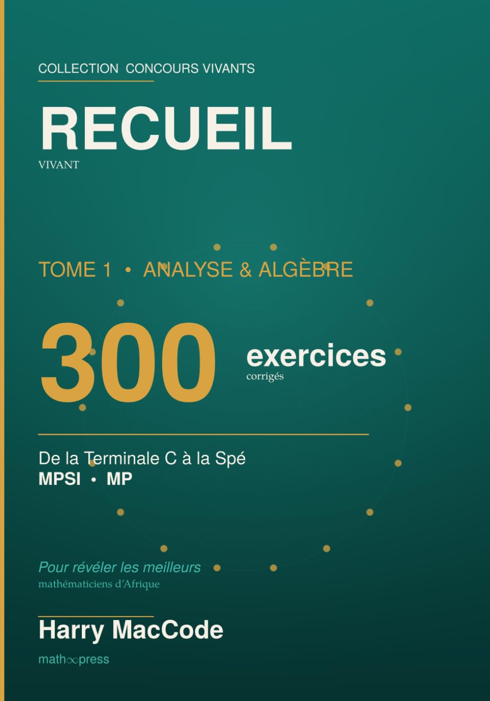 Recueil Vivant: Tome 1 — Analyse & Algèbre : 300 exercices corrigés, de la Terminale C à la Spé (MPSI-MP) (Concours ... VIVANTS — DESCRIPTIONS) (French Edition)