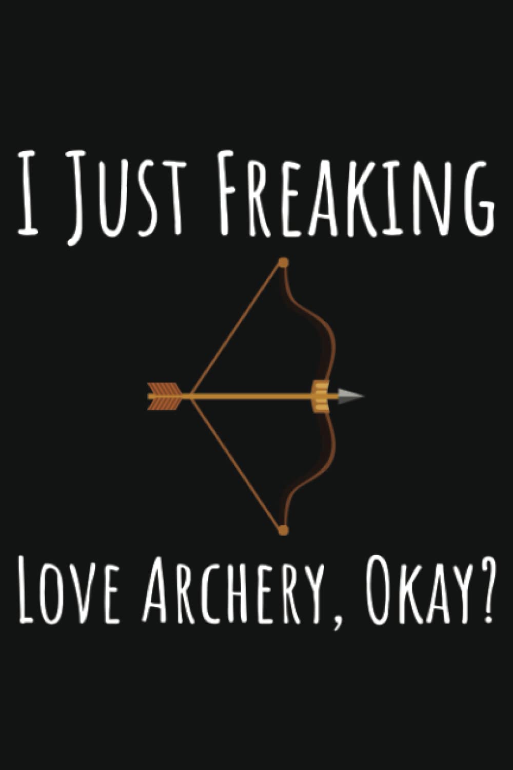 I Just Freaking Love Archery, Okay?: Archery Gifts For Teen Girls, Ruled Journal To Write In