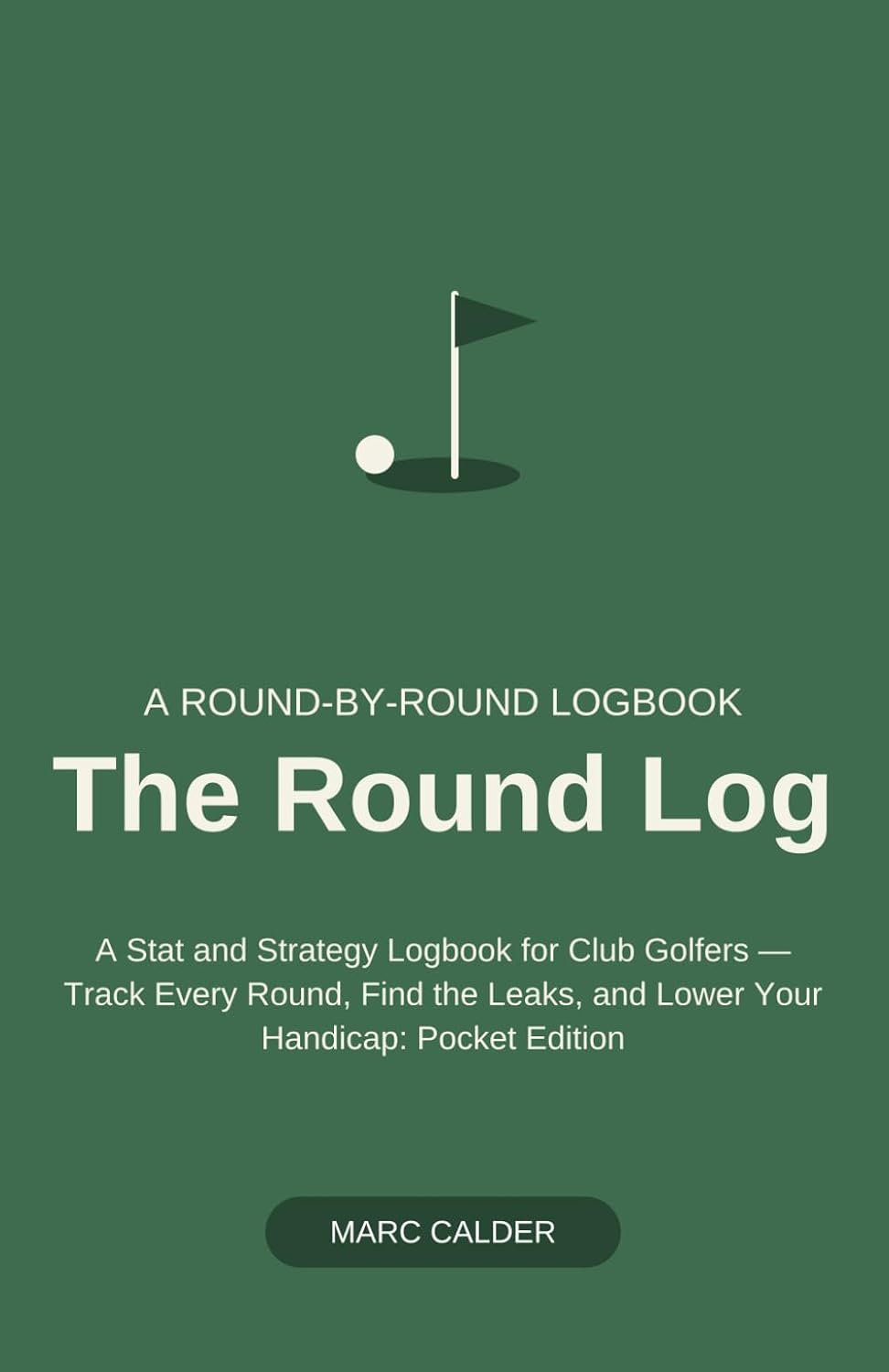 The Round Log: A Stat and Strategy Logbook for Club Golfers — Track Every Round, Find the Leaks, and Lower Your Handicap: Pocket Edition baixar o livro de graça