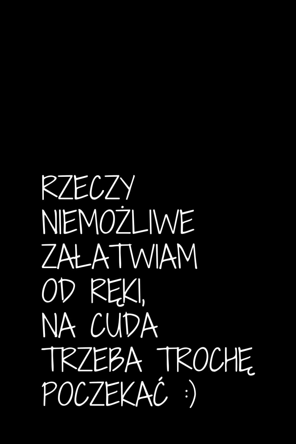 ler totalmente Rzeczy niemożliwe załatwiam od ręki, na cuda trzeba trochę poczekać: Zeszyt Dla Wyluzowanych, Do pracy, Do użytku osobistego, Z humorem, Na prezent (Polish Edition)