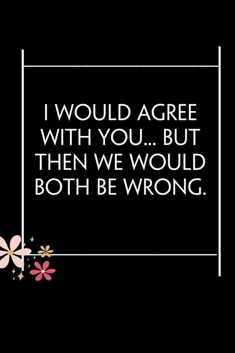 I Would Agree With You But Then We Would Both Be Wrong: Blank Lined Notebook with Quotes For Friends, Co-worker, Boss, colleagues, Birthday, Christmas ( 110 pages, 6x9 inches) baixar livro de graça