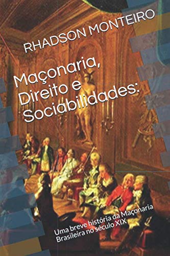 Maçonaria, Direito e Sociabilidades:: Uma breve história da Maçonaria Brasileira no século XIX (Portuguese Edition) baixar livro de graça