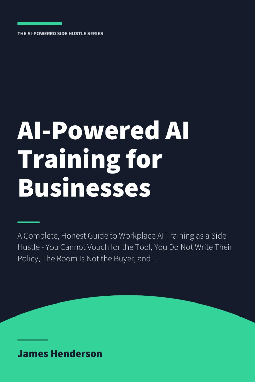 AI-Powered AI Training for Businesses: A Complete, Honest Guide to Workplace AI Training as a Side Hustle - You Cannot Vouch for the Tool, You Do Not... They Practise On Is a Real Document baixar livro de graça