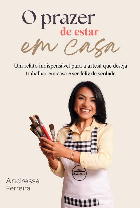 O prazer de estar em casa: Um relato indispensável para a artesã que deseja trabalhar em casa e ser feliz de verdade baixar livro de graça