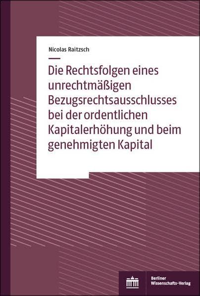 Die Rechtsfolgen Eines Unrechtmassigen Bezugsrechtsausschlusses Bei Der Ordentlichen Kapitalerhohung Und Beim Genehmigten Kapital baixar livro de graça