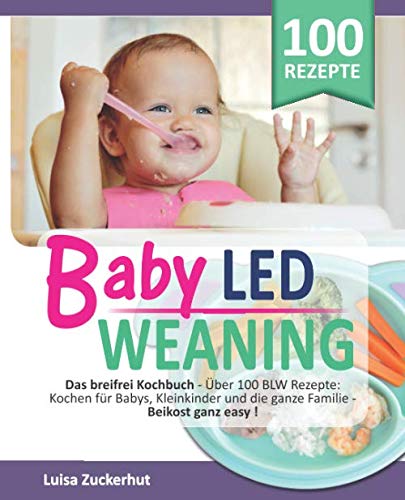 BABY LED WEANING: Das breifrei Kochbuch - Über 100 BLW Rezepte: Kochen für Babys, Kleinkinder und die ganze Familie - Beikost ganz easy (Breifrei für Babys) (German Edition) baixar livro de graça