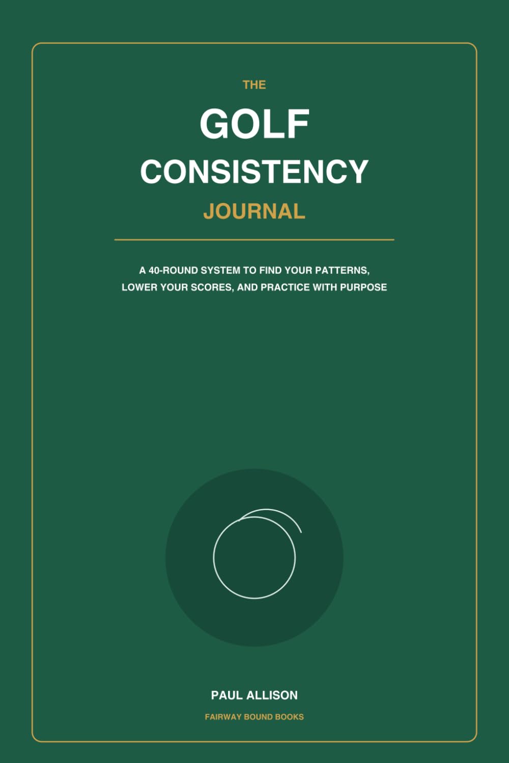 The Golf Consistency Journal: A 40-Round System to Find Your Patterns, Lower Your Scores, and Practice With Purpose baixar o livro de graça