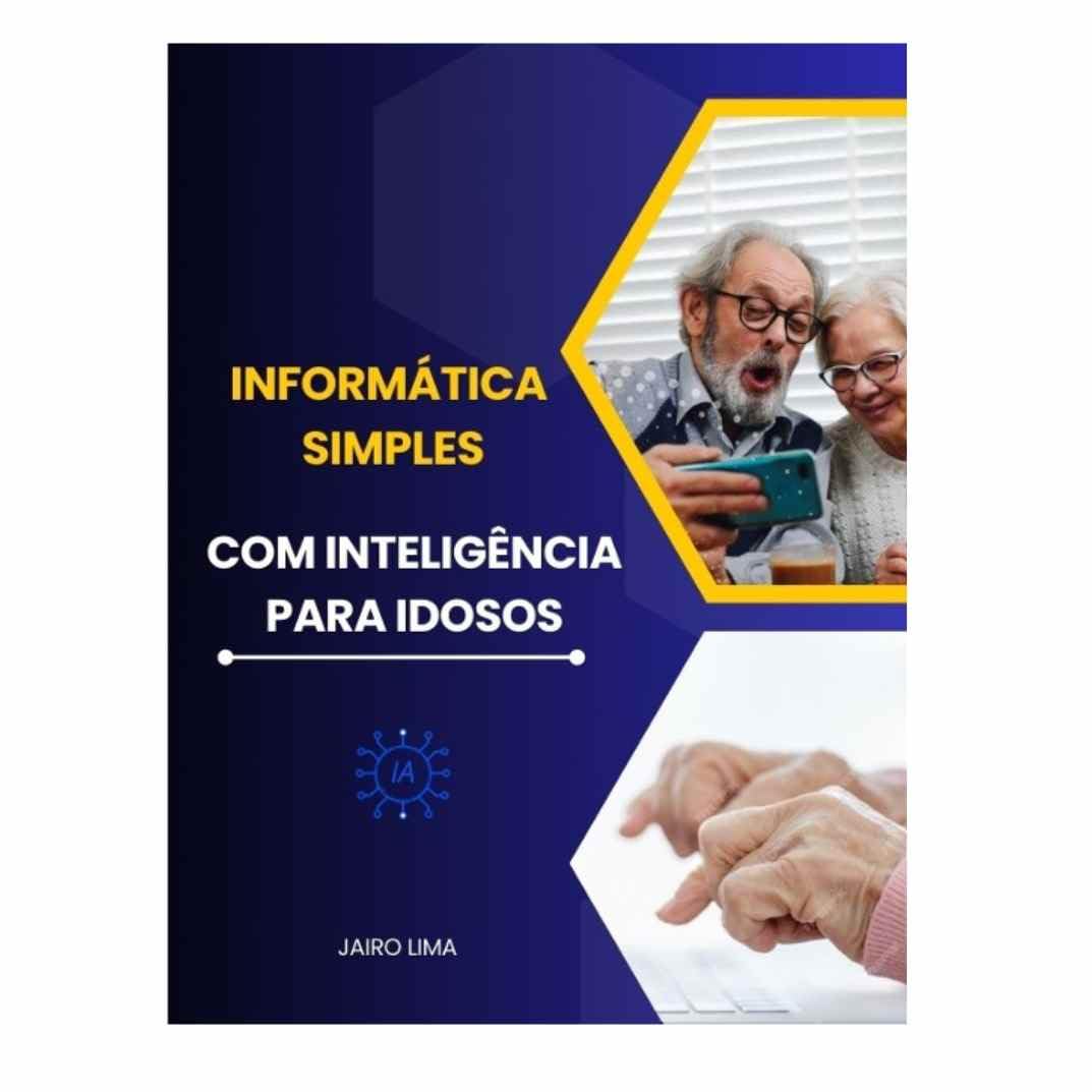 INFORMÁTICA SIMPLES, COM INTELIGÊNCIA PARA IDOSOS: TECNOLOGIA SIMPLIFICADA baixar livro de graça