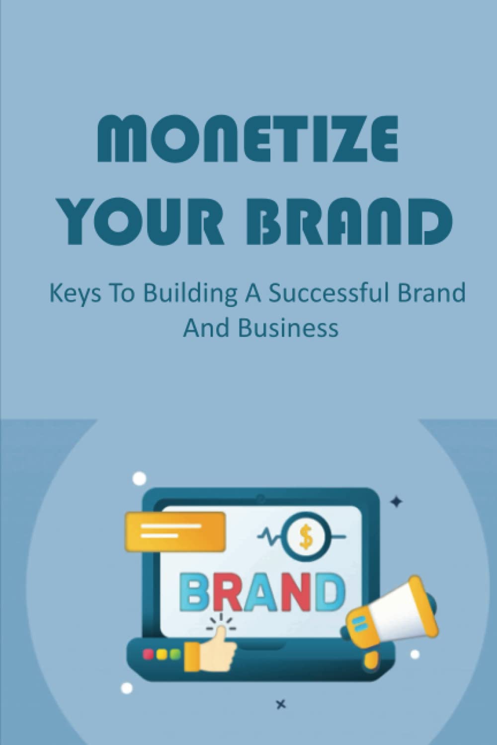 Monetize Your Brand: Keys To Building A Successful Brand And Business baixar o livro de graça