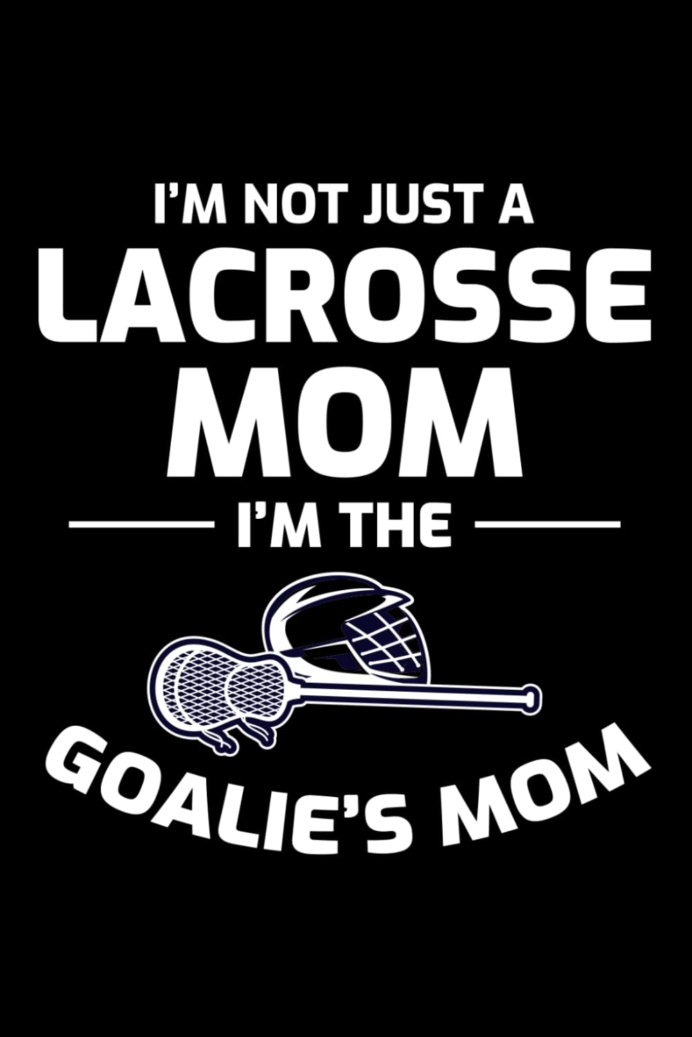 I'm not just a Lacrosse Mom, I'm the Goalie's Mom: Lacrosse Player Funny Blank Lined Journal Notebook Diary baixar livro de graça