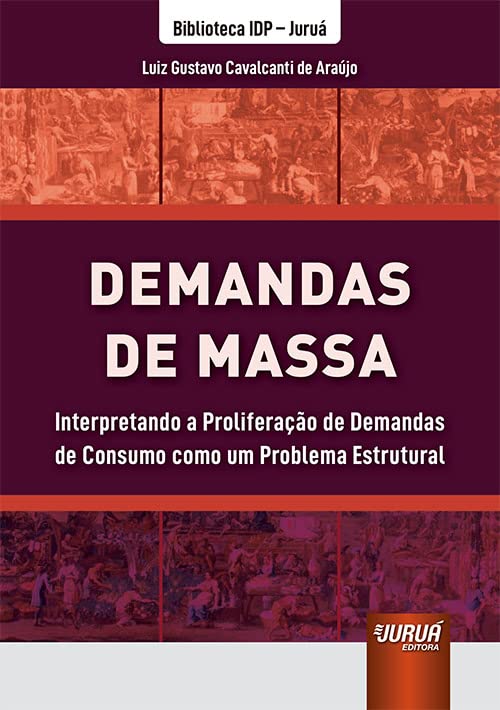 Demandas de Massa - Interpretando a Proliferação de Demandas de Consumo como um Problema Estrutural - Biblioteca IDP - Juruá