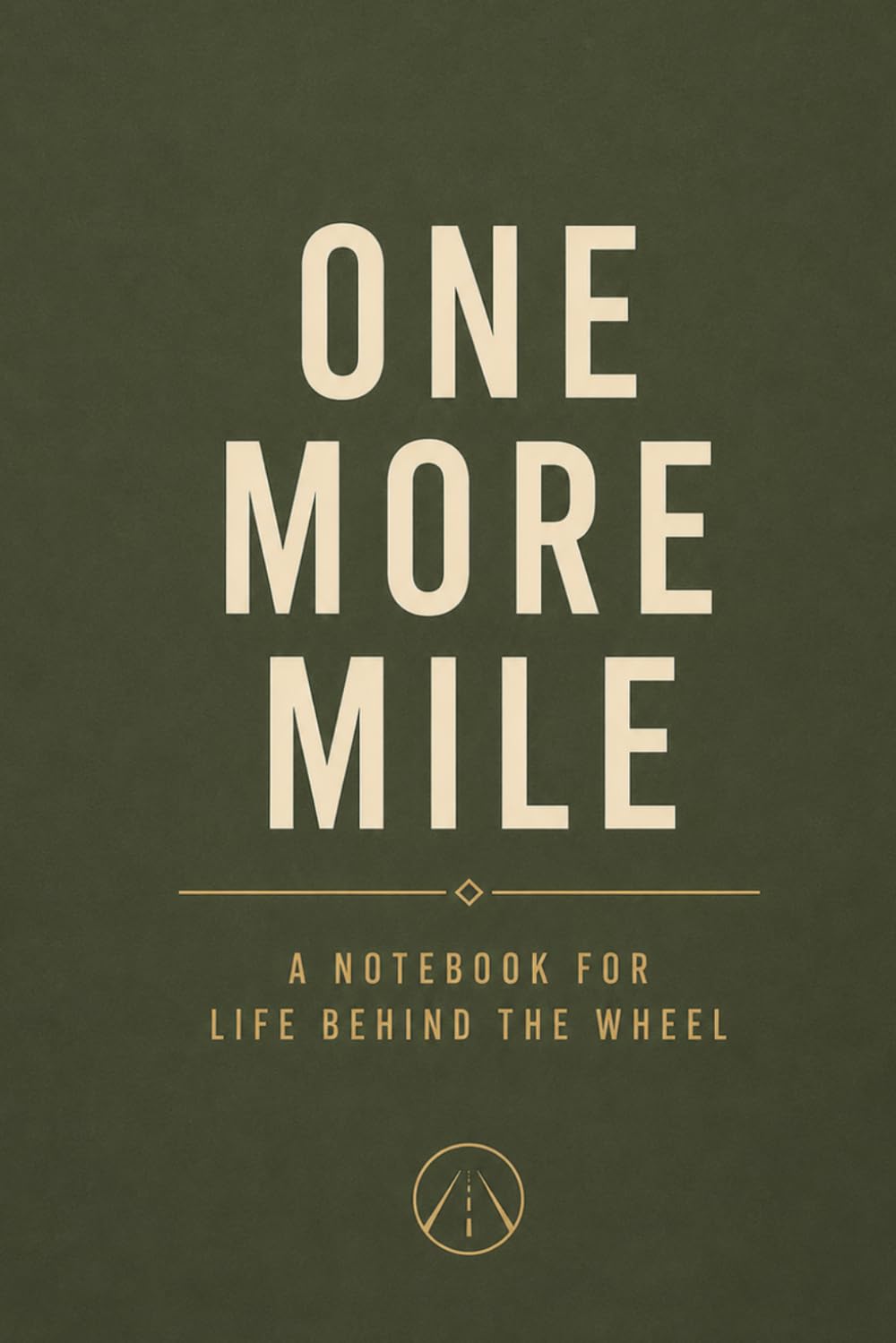 ONE MORE MILE: A Notebook for Life Behind the Wheel