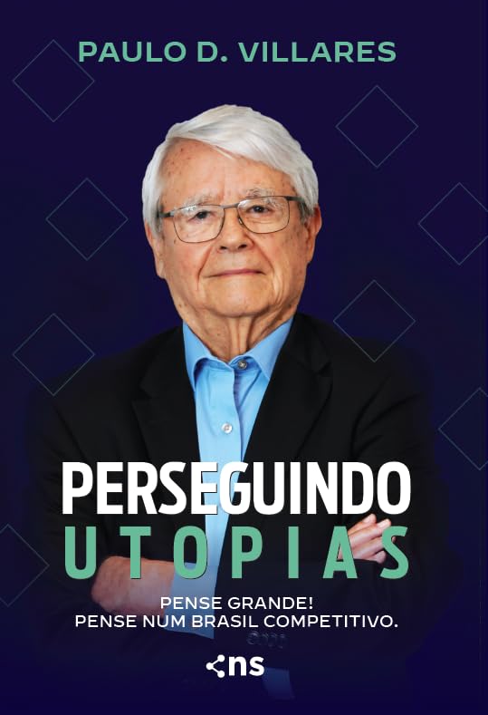 Perseguindo Utopias: Pense grande! Pense num Brasil competitivo