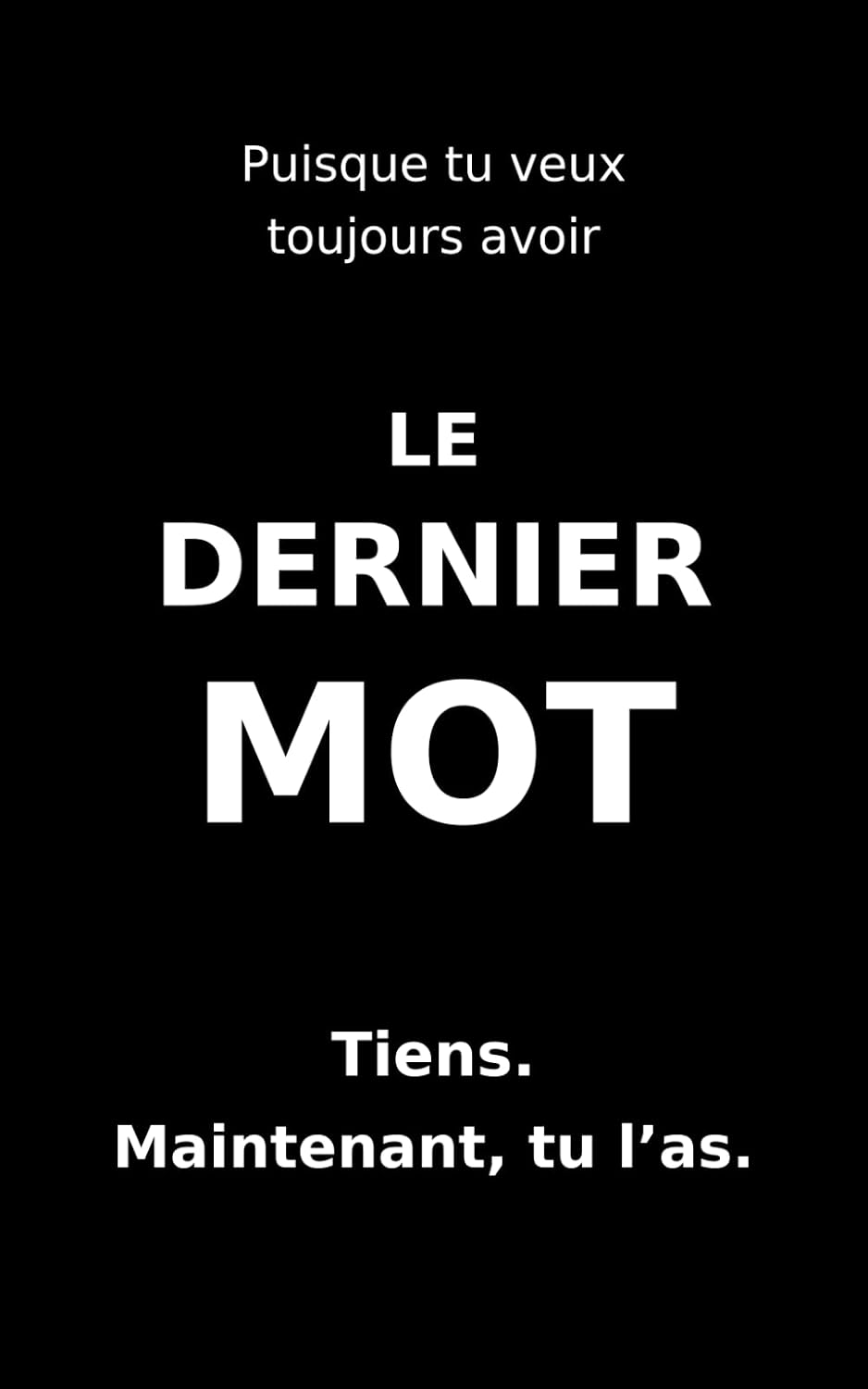 capítulo por capítulo baixar Le dernier mot: Puisque tu veux toujours l’avoir, tiens, maintenant tu l’as ! | Idée de cadeau original et amusant pour ceux qui veulent toujours... collègues, amis ou famille. (French Edition)