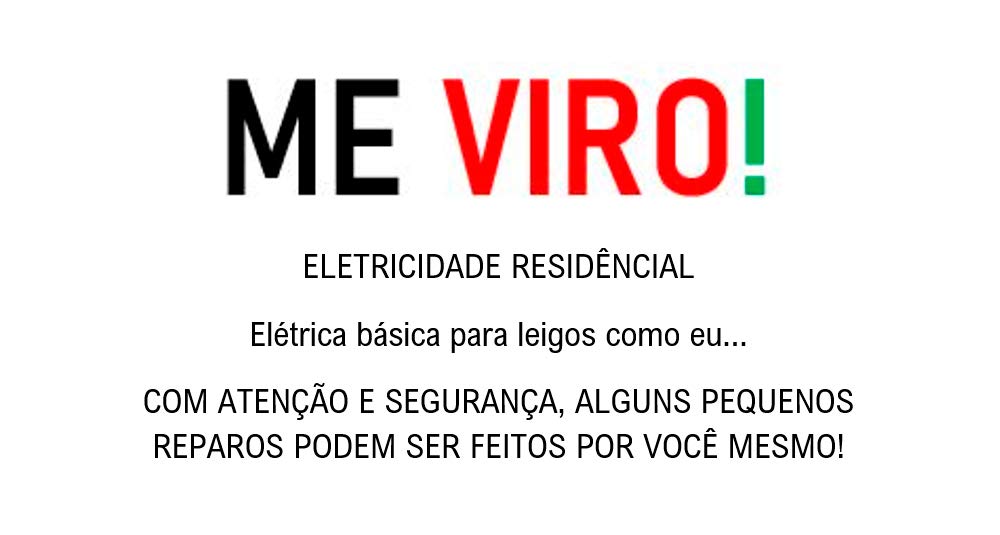 ler totalmente ME VIRO! ELETRICIDADE RESIDÊNCIAL: Elétrica básica para leigos como eu...