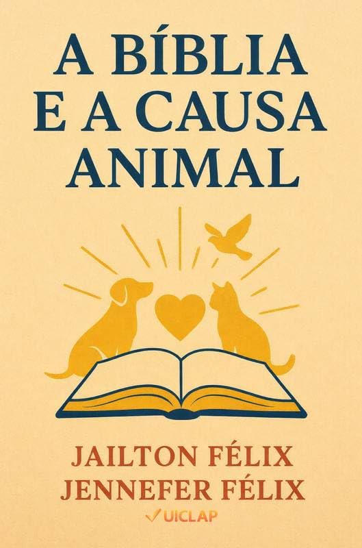A Bíblia e a Causa Animal: O Cuidado com os Animais à Luz da Palavra de Deus