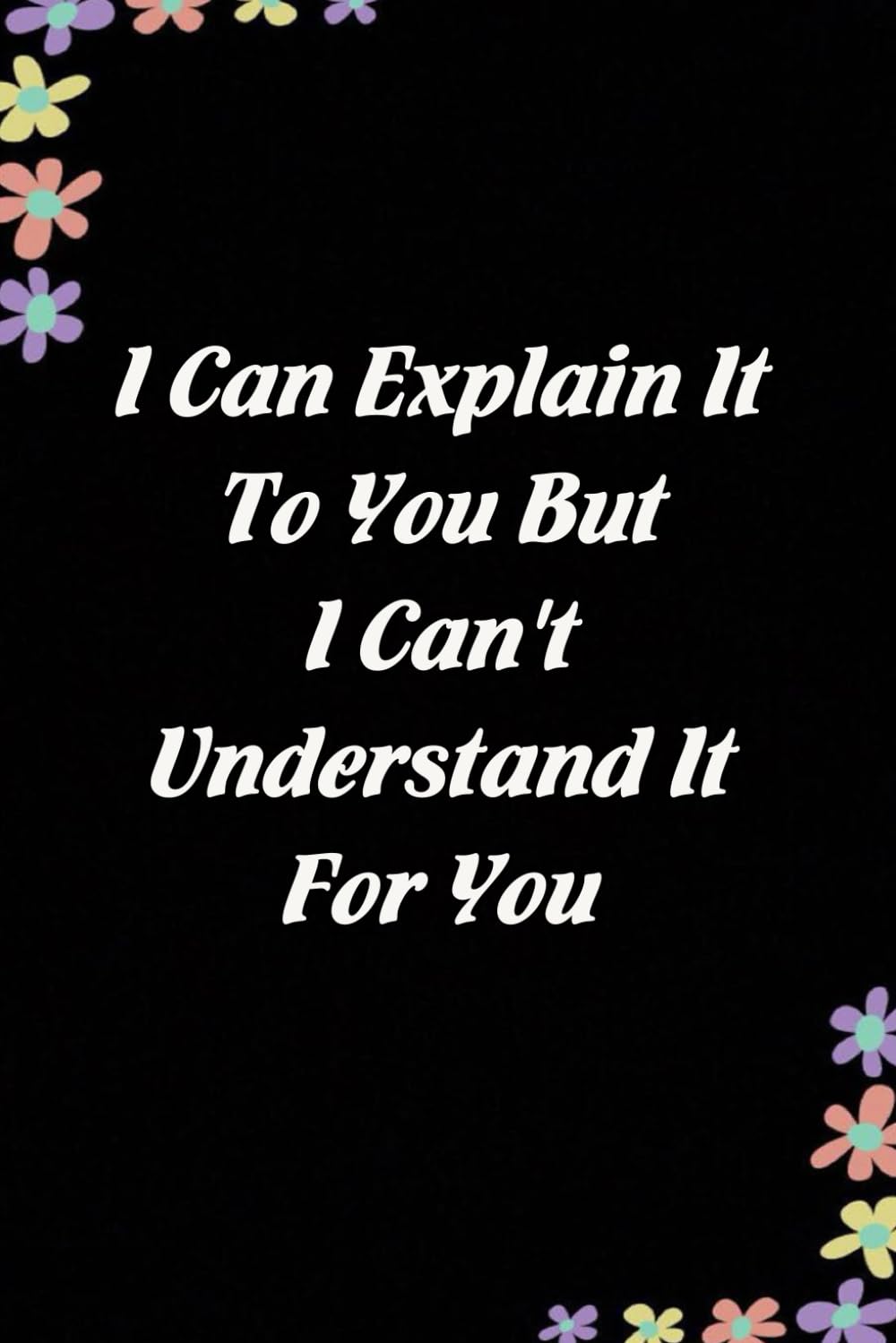 I Can Explain It To You But I Can't Understand It For You: Funny Gag Gift Notebook for Coworkers, Employees, Accountants, New Friends, Office, Staff member, Workplace, New Job (6"x9" -100 page) baixar o livro de graça