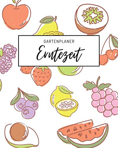 ler totalmente Gartenplaner - Erntezeit: Organisieren Sie Ihre selbst angebauten Früchte, Gemüse, Kräuter und Pflanzen - Aussaat, Grundriss, monatliche und... fest und vieles mehr... (German Edition)