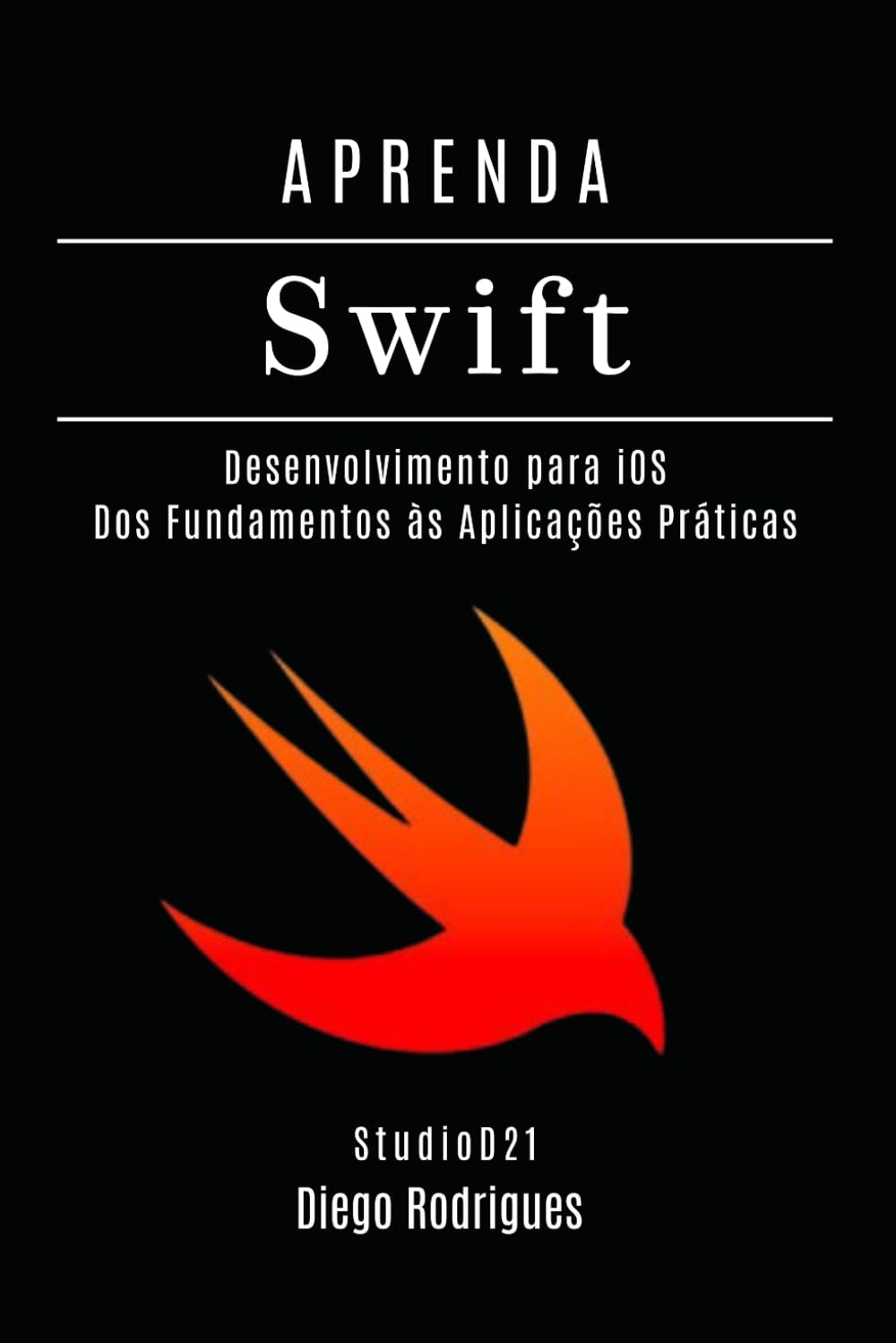 APRENDA SWIFT: Desenvolvimento para iOS. Dos Fundamentos às Aplicações Práticas (Quick Learn Series) (Portuguese Edition)