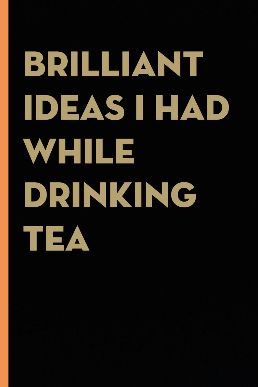 ler totalmente Brilliant Ideas I Had While Drinking Tea: Funny Gag Gift Notebook for co-workers, employees, school, office, meeting, friends, familly (100 pages -6"x9")