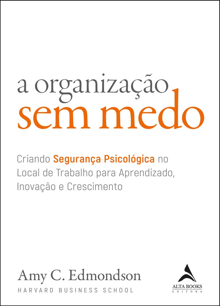 A organização sem medo: criando segurança psicológica no local de trabalho para aprendizado, novação e crescimento (Volume 1) baixar livro de graça