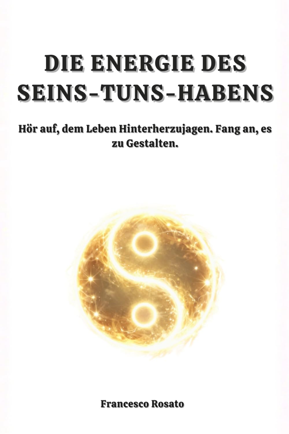 Die Energie des Seins-Tuns-Habens: Hör auf, dem Leben Hinterherzujagen. Fang an, es zu Gestalten. (German Edition) baixar o livro de graça