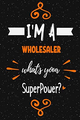 I'm a Wholesaler what's your superpower? Notebook Gift: Funny Blank Lined Journal / Journal Gift, Diary and Notebook for Thoughts (120 pages) (6 x 9) (Matte Finish)