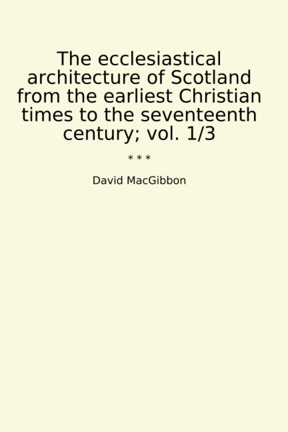 ler totalmente The ecclesiastical architecture of Scotland from the earliest Christian times to the seventeenth century; vol. 1/3 (Classic Books)