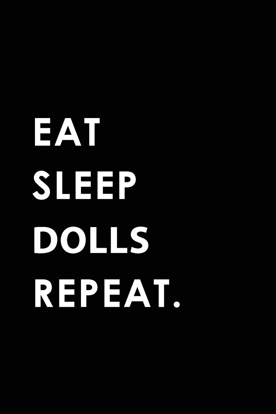 ler totalmente Eat Sleep Dolls Repeat: Blank Lined 6x9 Dolls Passion and Hobby Journal/Notebooks as Gift for the Ones Who Eat, Sleep and Live It Forever.