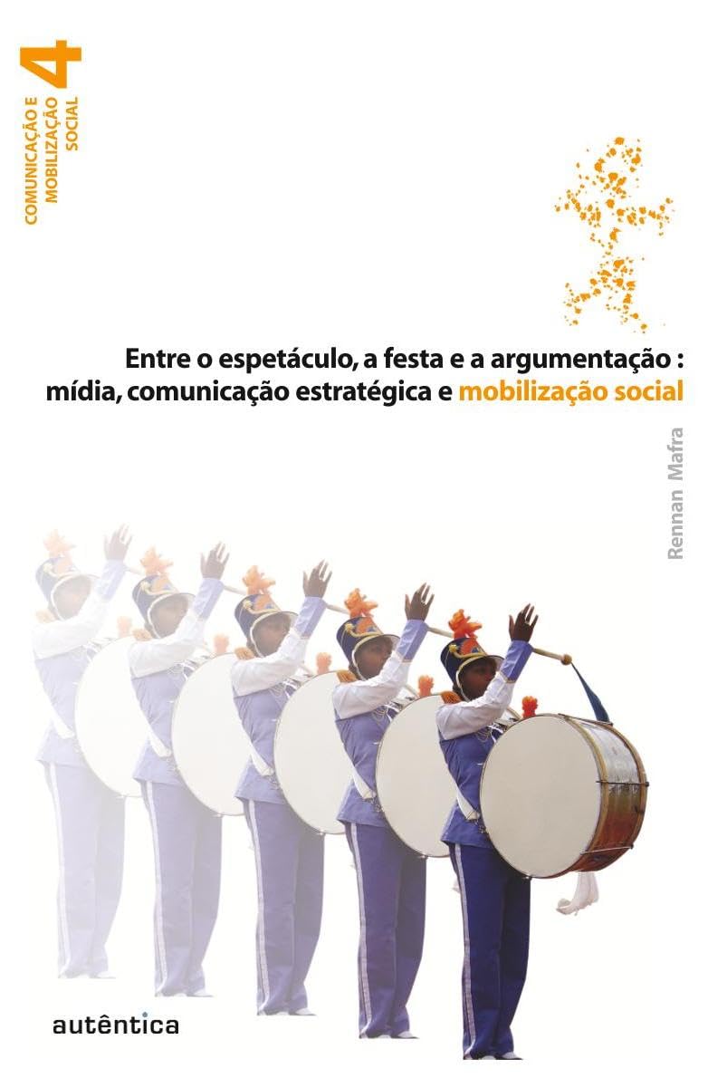Entre o espetáculo, a Festa e a argumentação:: Mídia, Comunicação Estratégica e Mobilização Social