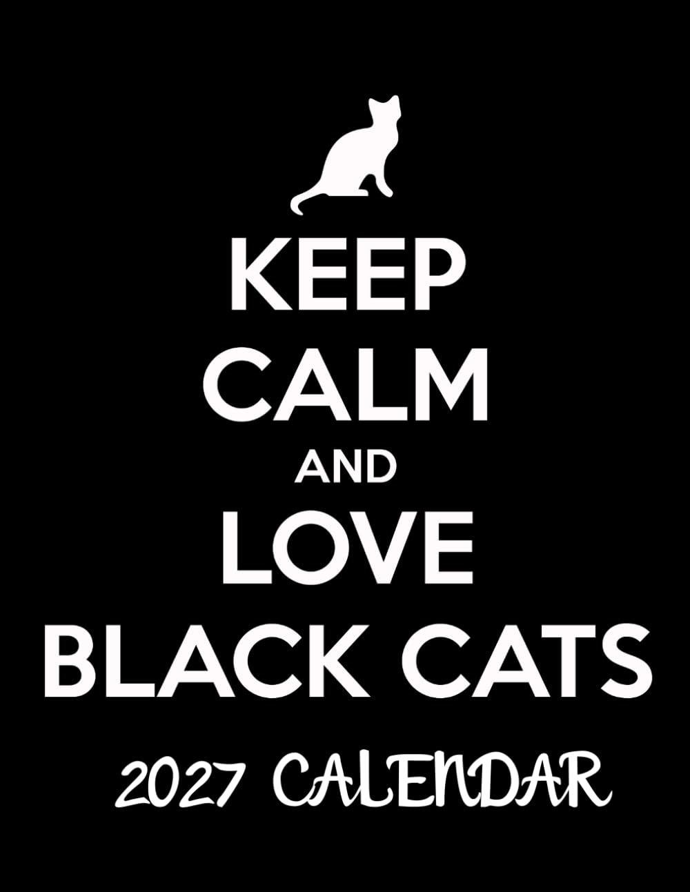 Keep Calm and Love Black Cats 2027 Calenda r: Gorgeous Cat Photography for Every Month 2026 - 2027 C alendar