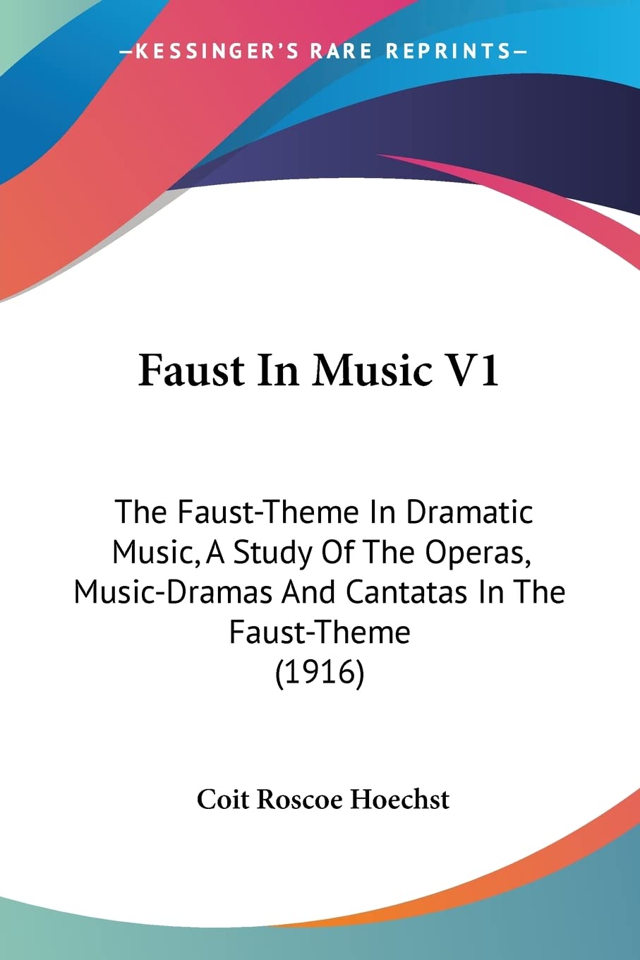 Faust In Music V1: The Faust-Theme In Dramatic Music, A Study Of The Operas, Music-Dramas And Cantatas In The Faust-Theme (1916)