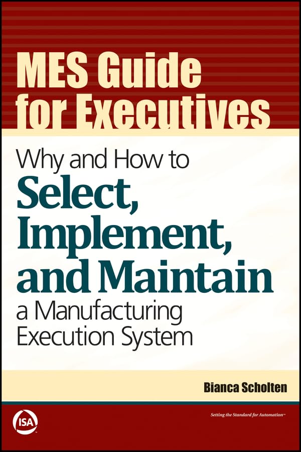 ler totalmente MES Guide for Executives: Why and How to Select, Implement, and Maintain a Manufacturing Execution System (International Society of Automation) (English Edition)