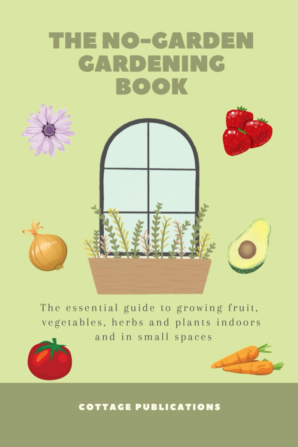 The No-Garden Gardening Book: The essential guide to growing fruit, vegetables, herbs and plants indoors and in small spaces baixar livro de graça