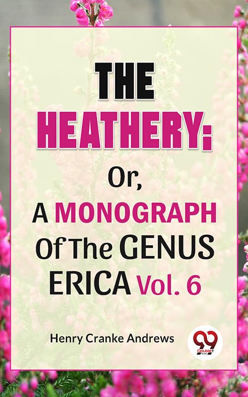 The Heathery; Or, A Monograph Of The Genus Erica Vol.6 (English Edition) baixar livro de graça