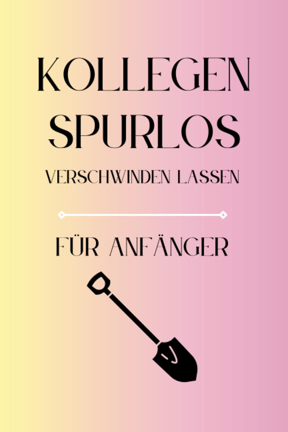 ler totalmente Kollegen Spurlos Verschwinden Lassen Für Anfänger: Als lustiges Abschiedsgeschenk soll es den Kollegen eine Freude machen | Lustiges Notizbuch A5 |... | Geschenkideen Chef (German Edition)
