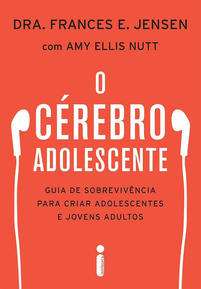 O cérebro adolescente: Guia de sobrevivência para criar adolescentes e jovens adultos
